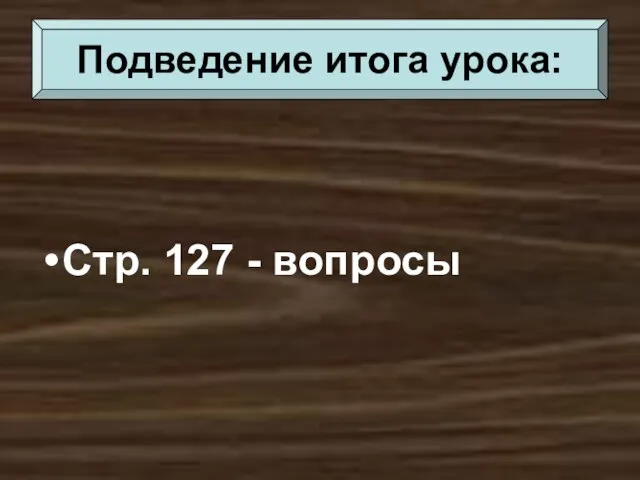 Стр. 127 - вопросы Подведение итога урока: