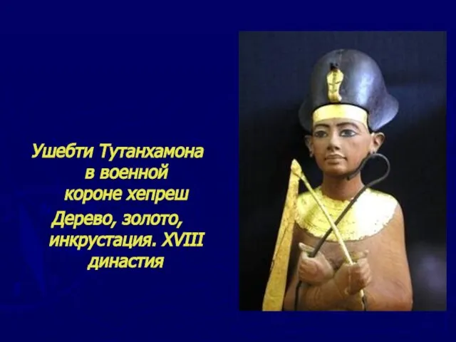 Ушебти Тутанхамона в военной короне хепреш Дерево, золото, инкрустация. XVIII династия