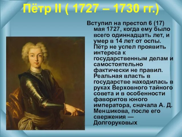 Пётр II ( 1727 – 1730 гг.) Вступил на престол 6 (17)