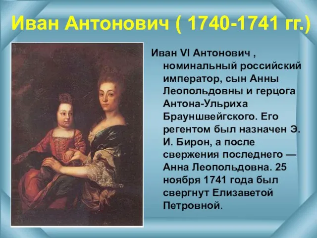 Иван Антонович ( 1740-1741 гг.) Иван VI Антонович , номинальный российский император,