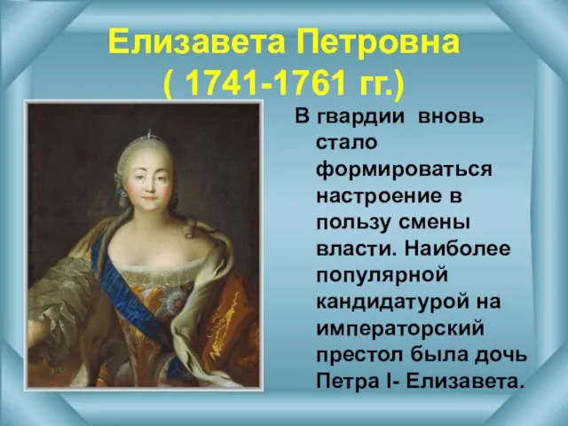 Елизавета Петровна ( 1741-1761 гг.) В гвардии вновь стало формироваться настроение в