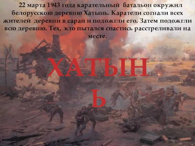 ХАТЫНЬ 22 марта 1943 года карательный батальон окружил белорусскою деревню Хатынь. Каратели