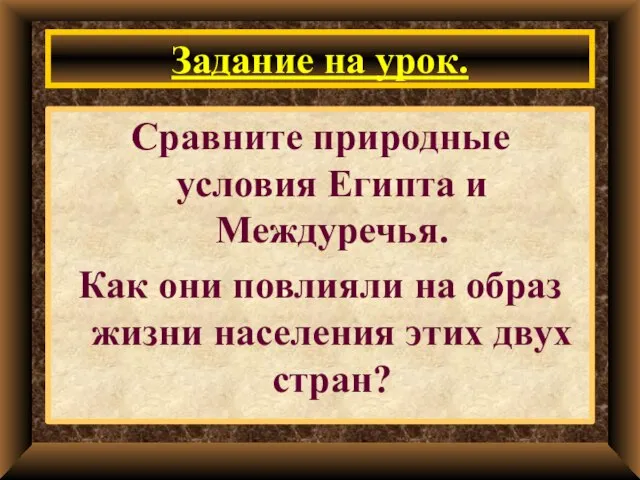 Задание на урок. Сравните природные условия Египта и Междуречья. Как они повлияли