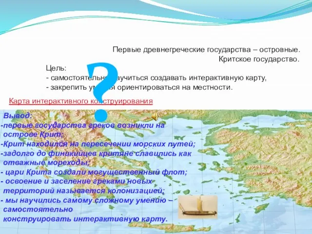 Карта интерактивного конструирования Первые древнегреческие государства – островные. Критское государство. Цель: -