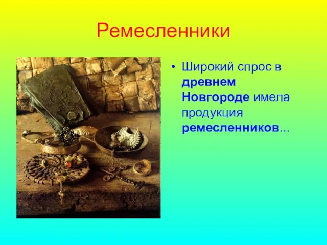 Ремесленники Широкий спрос в древнем Новгороде имела продукция ремесленников...