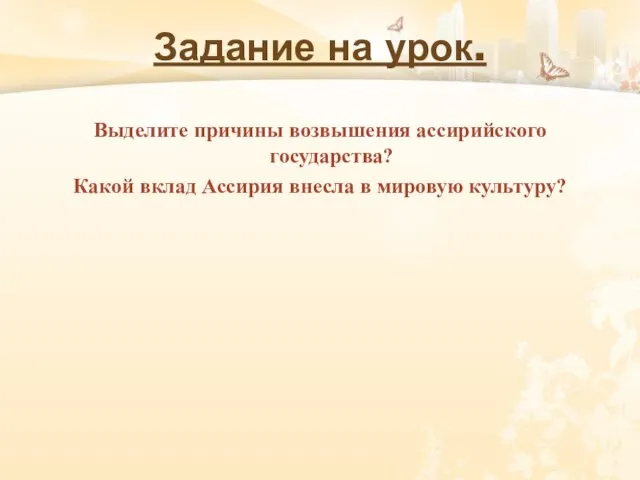 Задание на урок. Выделите причины возвышения ассирийского государства? Какой вклад Ассирия внесла в мировую культуру?