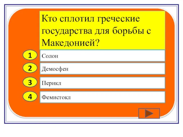 2 3 4 Демосфен Перикл Фемистокл Солон 1 Кто сплотил греческие государства для борьбы с Македонией?