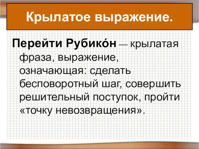 Крылатое выражение. Перейти Рубикóн — крылатая фраза, выражение, означающая: сделать бесповоротный шаг,