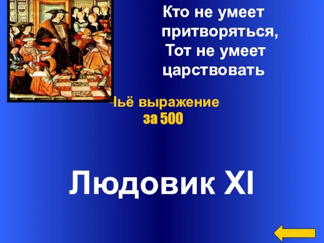 Кто не умеет притворяться, Тот не умеет царствовать Людовик XI Чьё выражение за 500