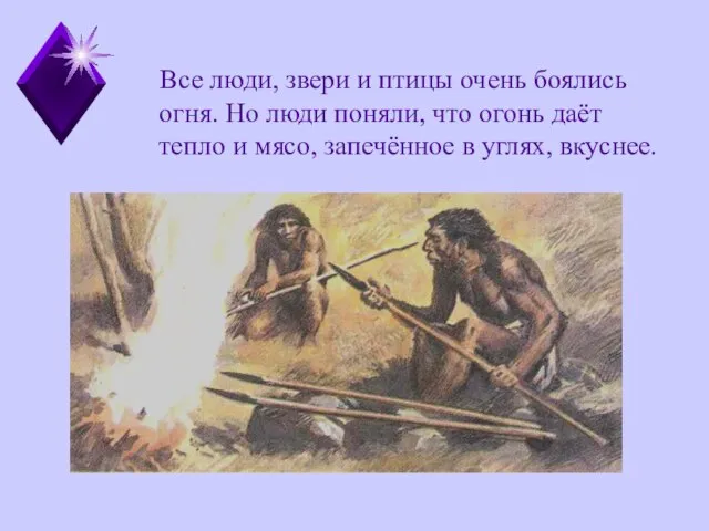 Все люди, звери и птицы очень боялись огня. Но люди поняли, что