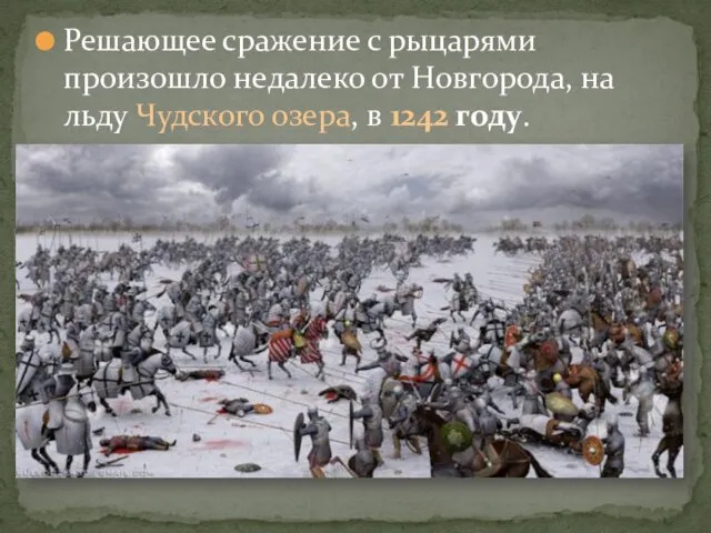 Решающее сражение с рыцарями произошло недалеко от Новгорода, на льду Чудского озера, в 1242 году.