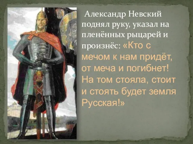 Александр Невский поднял руку, указал на пленённых рыцарей и произнёс: «Кто с