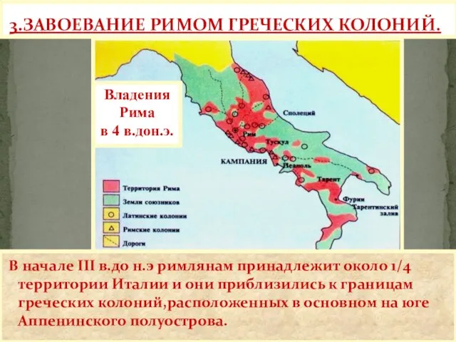 3.ЗАВОЕВАНИЕ РИМОМ ГРЕЧЕСКИХ КОЛОНИЙ. В начале III в.до н.э римлянам принадлежит около