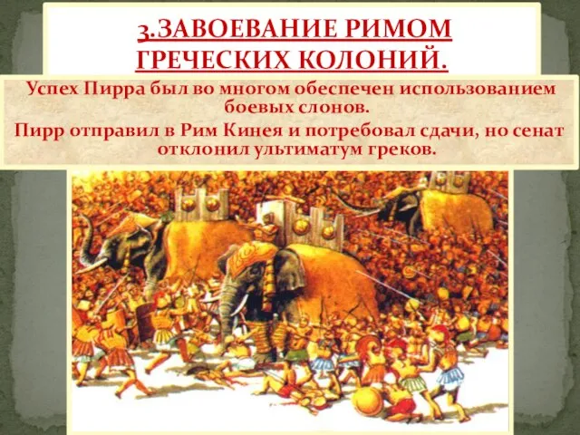 3.ЗАВОЕВАНИЕ РИМОМ ГРЕЧЕСКИХ КОЛОНИЙ. Успех Пирра был во многом обеспечен использованием боевых