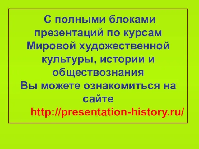 С полными блоками презентаций по курсам Мировой художественной культуры, истории и обществознания