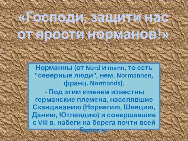 . Норманны (от Nord и mann, то есть "северные люди", нем. Normannen,