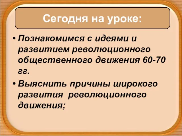 Познакомимся с идеями и развитием революционного общественного движения 60-70 гг. Выяснить причины