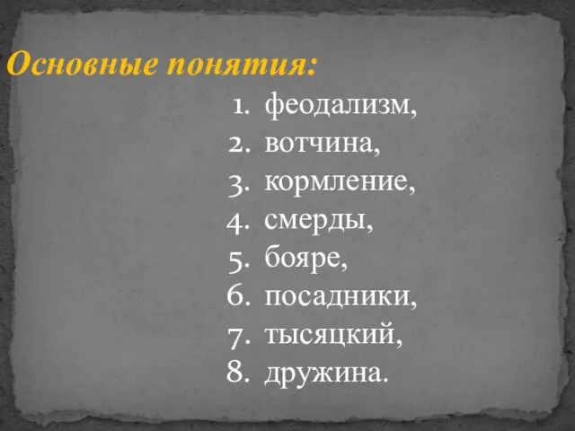 Основные понятия: феодализм, вотчина, кормление, смерды, бояре, посадники, тысяцкий, дружина.