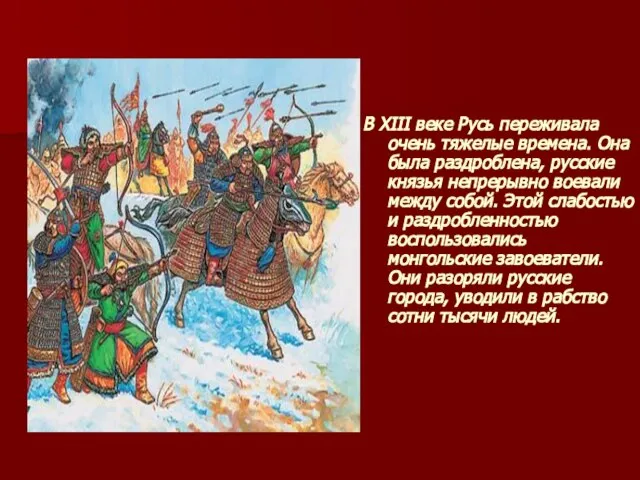 В XIII веке Русь переживала очень тяжелые времена. Она была раздроблена, русские