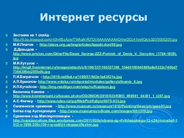 Интернет ресурсы Заставка на 1 слайд - http://4.bp.blogspot.com/-I0hrlfSzAzw/TWAaN-RjTDI/AAAAAAAAAD4/wDDJ41mj4Qk/s320/5005200.jpg М.И.Платов - http://slavs.org.ua/img/articles/kazaki.don/08.jpg Д.Давыдов