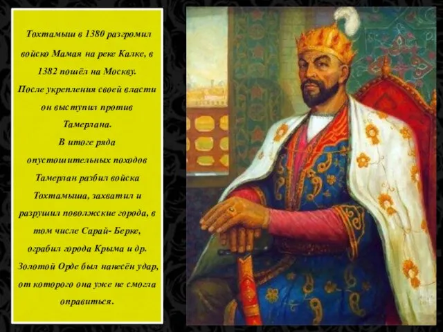 Тохтамыш в 1380 разгромил войско Мамая на реке Калке, в 1382 пошёл