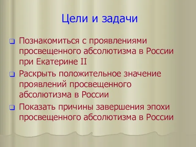 Цели и задачи Познакомиться с проявлениями просвещенного абсолютизма в России при Екатерине