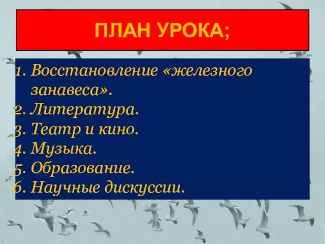 ПЛАН УРОКА; Восстановление «железного занавеса». Литература. Театр и кино. Музыка. Образование. Научные дискуссии.