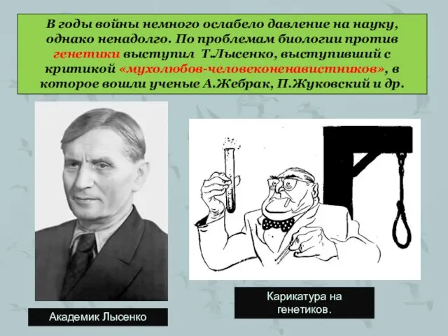 В годы войны немного ослабело давление на науку, однако ненадолго. По проблемам