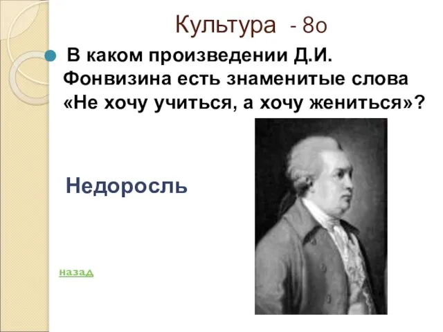 Культура - 80 В каком произведении Д.И.Фонвизина есть знаменитые слова «Не хочу