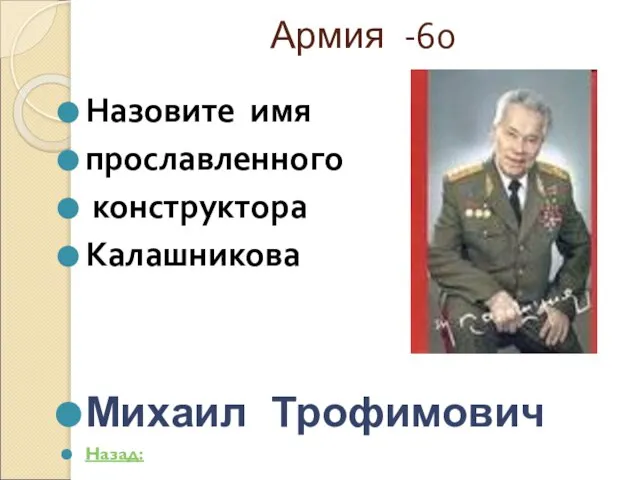 Армия -60 Назовите имя прославленного конструктора Калашникова Михаил Трофимович Назад: