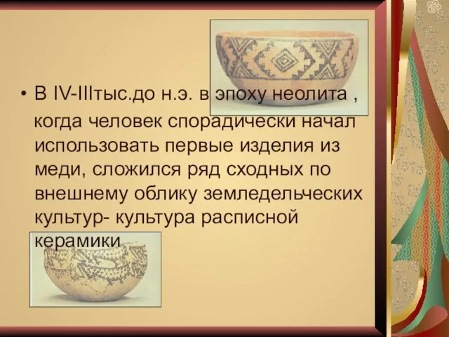 В IV-IIIтыс.до н.э. в эпоху неолита , когда человек спорадически начал использовать