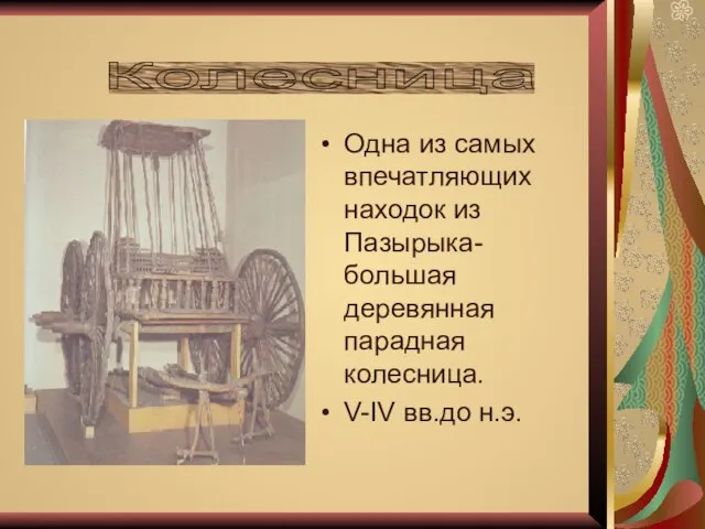 Одна из самых впечатляющих находок из Пазырыка- большая деревянная парадная колесница. V-IV вв.до н.э. Колесница