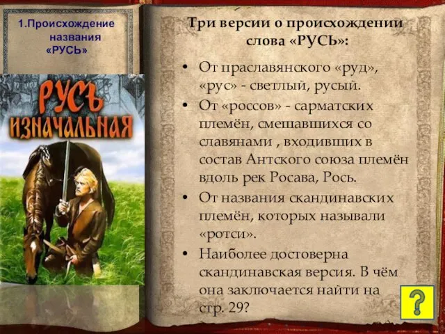 1.Происхождение названия «РУСЬ» Три версии о происхождении слова «РУСЬ»: От праславянского «руд»,