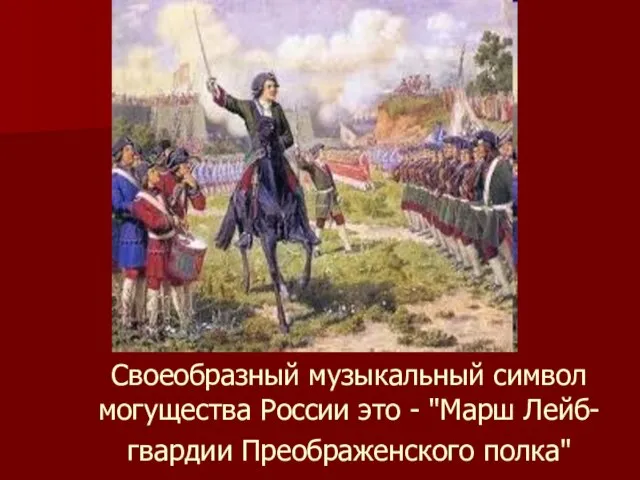 Своеобразный музыкальный символ могущества России это - "Марш Лейб-гвардии Преображенского полка"