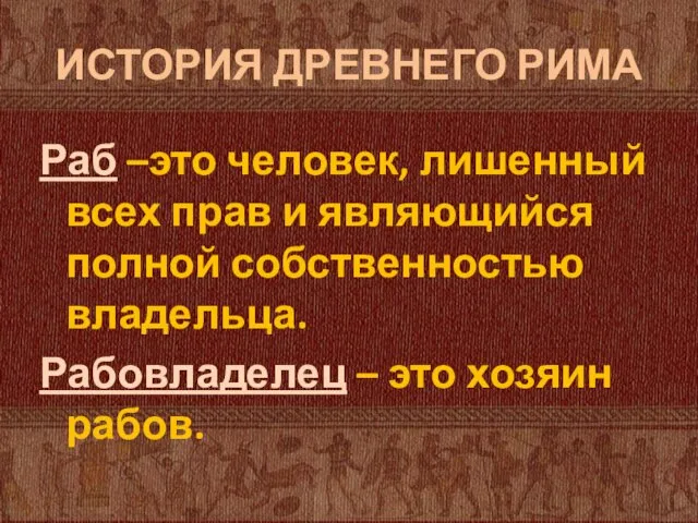 ИСТОРИЯ ДРЕВНЕГО РИМА Раб –это человек, лишенный всех прав и являющийся полной