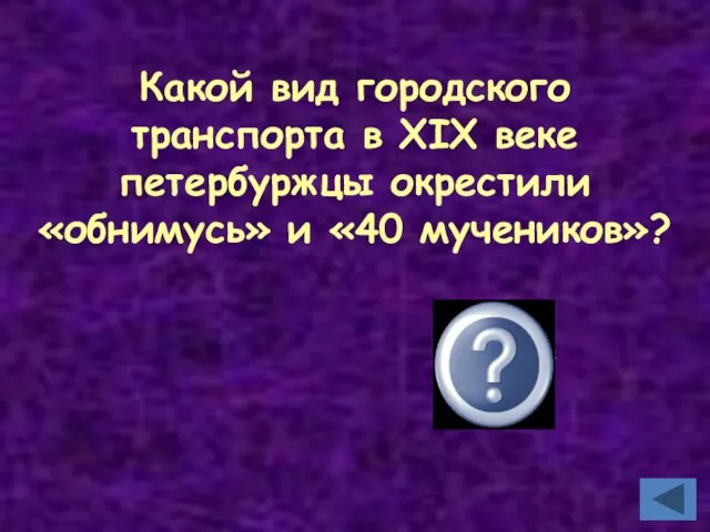 Какой вид городского транспорта в XIX веке петербуржцы окрестили «обнимусь» и «40 мучеников»? Омнибус