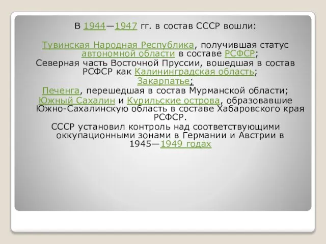 В 1944—1947 гг. в состав СССР вошли: Тувинская Народная Республика, получившая статус