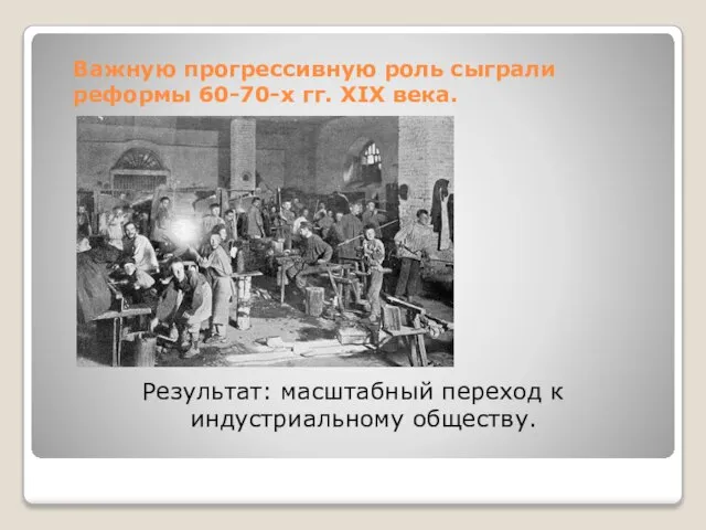 Важную прогрессивную роль сыграли реформы 60-70-х гг. XIX века. Результат: масштабный переход к индустриальному обществу.