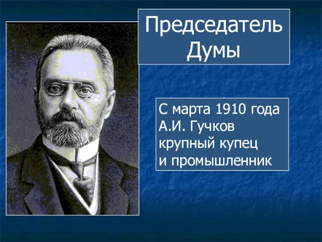 Председатель Думы С марта 1910 года А.И. Гучков крупный купец и промышленник