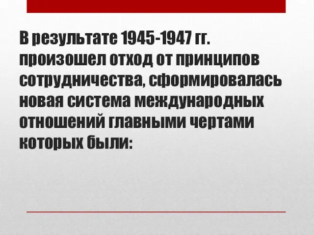 В результате 1945-1947 гг. произошел отход от принципов сотрудничества, сформировалась новая система