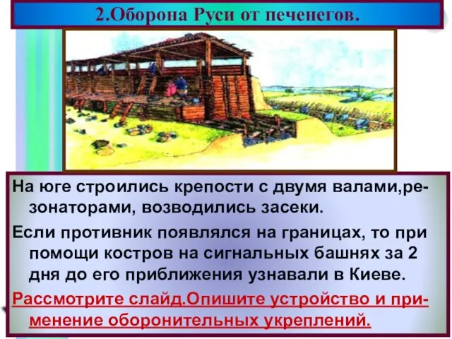 2.Оборона Руси от печенегов. На юге строились крепости с двумя валами,ре-зонаторами, возводились