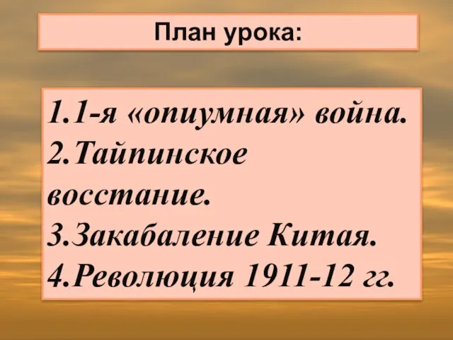 План урока: 1.1-я «опиумная» война. 2.Тайпинское восстание. 3.Закабаление Китая. 4.Революция 1911-12 гг.