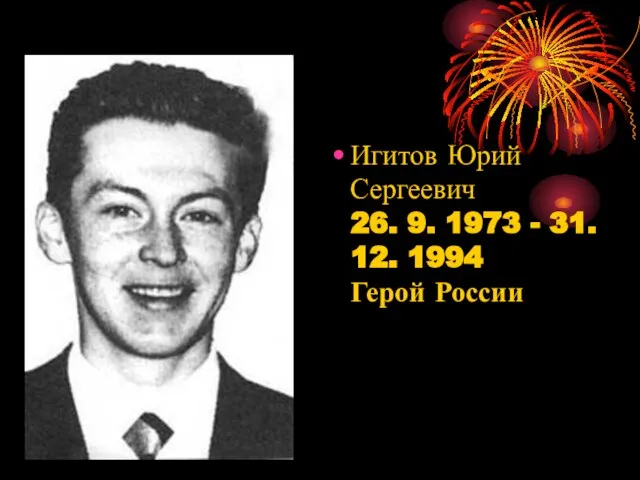 Игитов Юрий Сергеевич 26. 9. 1973 - 31. 12. 1994 Герой России