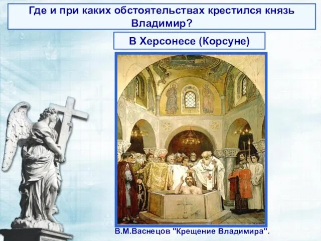 В.М.Васнецов "Крещение Владимира". Где и при каких обстоятельствах крестился князь Владимир? В Херсонесе (Корсуне)