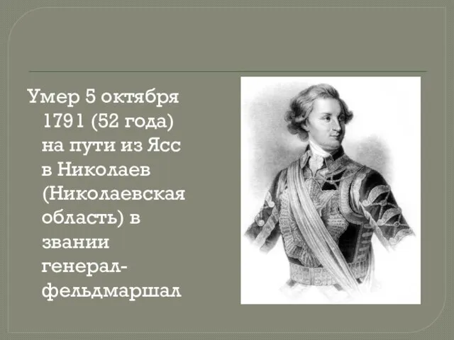 Умер 5 октября 1791 (52 года) на пути из Ясс в Николаев