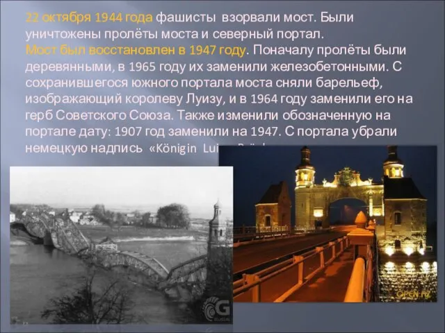 22 октября 1944 года фашисты взорвали мост. Были уничтожены пролёты моста и