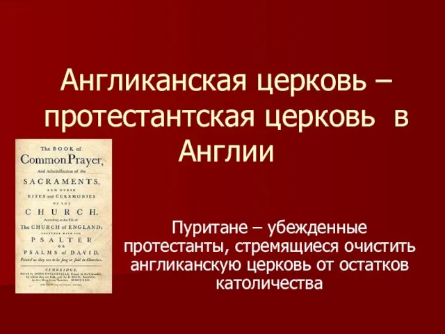 Англиканская церковь – протестантская церковь в Англии Пуритане – убежденные протестанты, стремящиеся