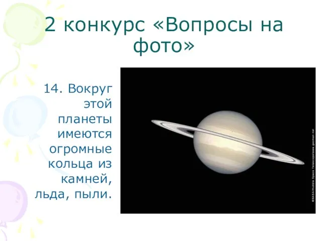 2 конкурс «Вопросы на фото» 14. Вокруг этой планеты имеются огромные кольца из камней, льда, пыли.