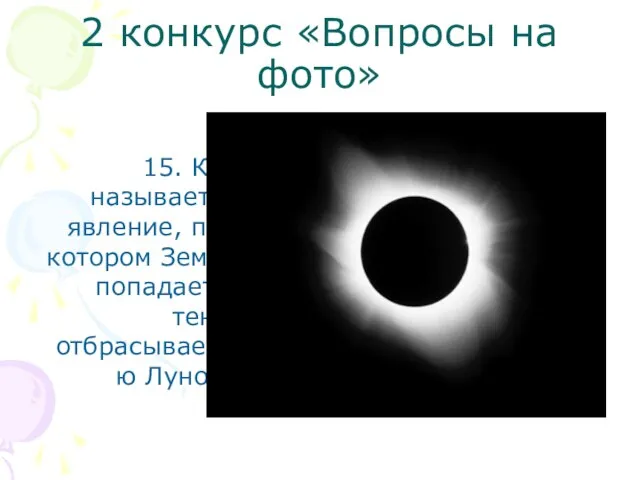 2 конкурс «Вопросы на фото» 15. Как называется явление, при котором Земля