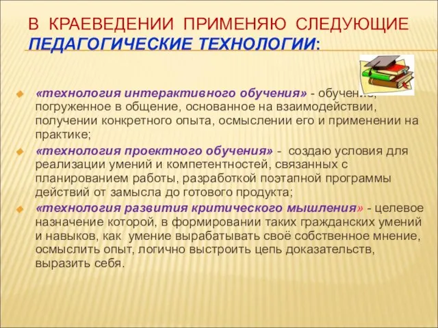 В КРАЕВЕДЕНИИ ПРИМЕНЯЮ СЛЕДУЮЩИЕ ПЕДАГОГИЧЕСКИЕ ТЕХНОЛОГИИ: «технология интерактивного обучения» - обучение, погруженное